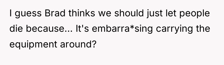 I guess Brad thinks we should just let people die...