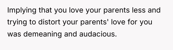 Implying that you love your parents less and trying to...