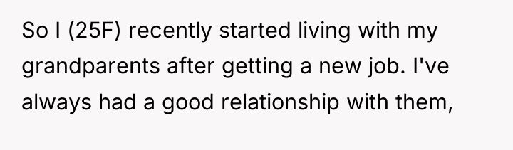 So I (25F) recently started living with my grandparents after...