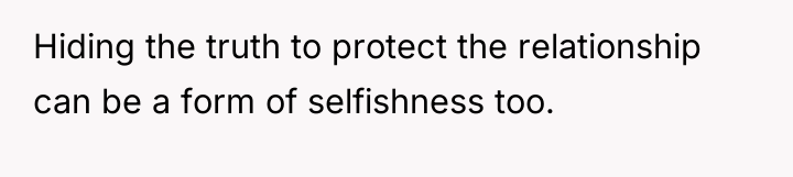 Hiding the truth to protect the relationship can be a...
