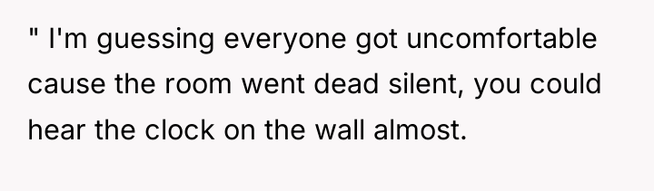 " I'm guessing everyone got uncomfortable cause the room went...