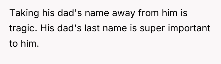 Taking his dad's name away from him is tragic. His...