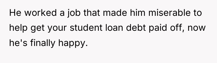 He worked a job that made him miserable to help...