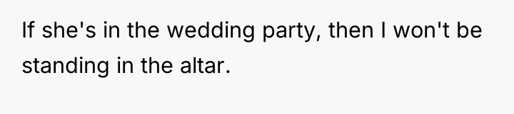 If she's in the wedding party, then I won't be...