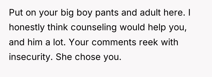 Put on your big boy pants and adult here. I...