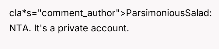 cla*s="comment_author">ParsimoniousSalad: NTA. It's a private account.