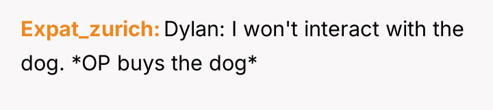 Expat_zurich Dylan: I won't interact with the dog. *OP buys...