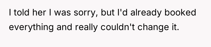 I told her I was sorry, but I'd already booked...