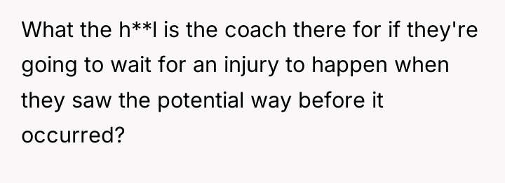 What the h**l is the coach there for if they're...