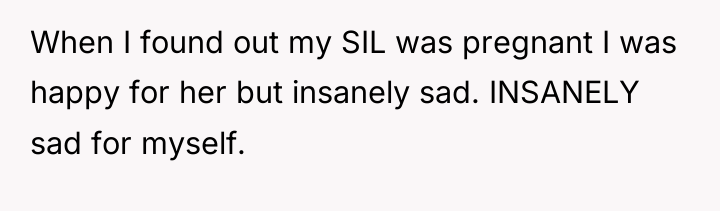 When I found out my SIL was pregnant I was...