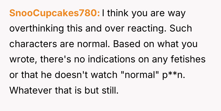 SnooCupcakes780 I think you are way overthinking this and over...