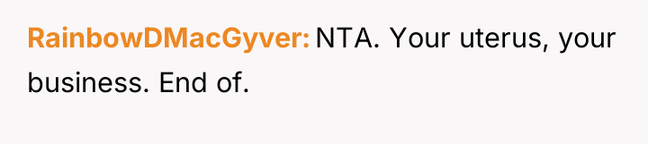 RainbowDMacGyver NTA. Your uterus, your business. End of.