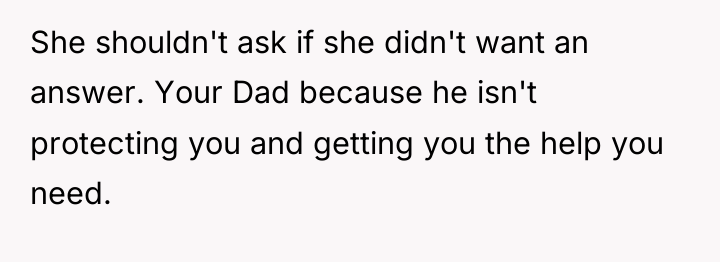 She shouldn't ask if she didn't want an answer. Your...
