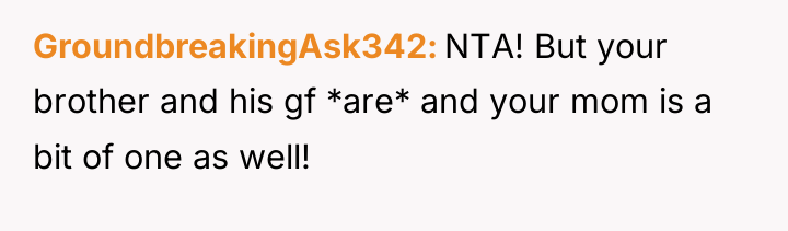 GroundbreakingAsk342 NTA! But your brother and his gf *are* and...