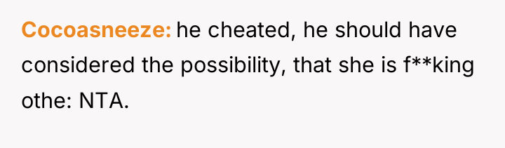 Cocoasneeze he cheated, he should have considered the possibility, that...