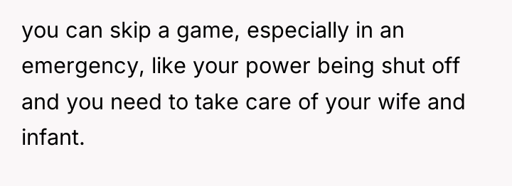 you can skip a game, especially in an emergency, like...