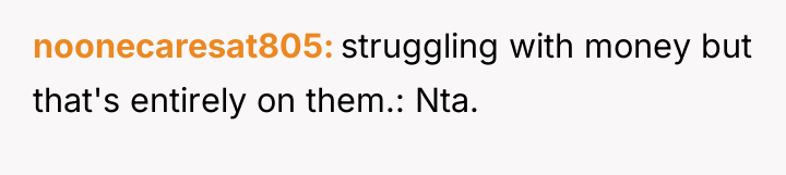 noonecaresat805 struggling with money but that's entirely on them.: Nta.