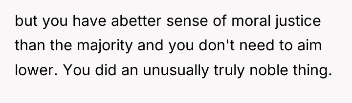 but you have abetter sense of moral justice than the...