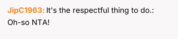 JipC1963 It's the respectful thing to do.: Oh-so NTA!