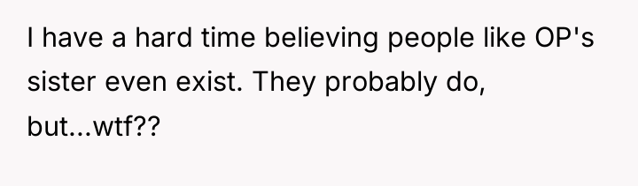 I have a hard time believing people like OP's sister...