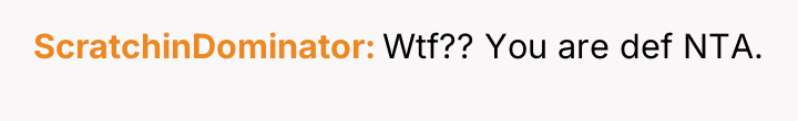 ScratchinDominator Wtf?? You are def NTA.