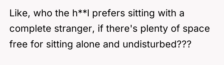 Like, who the h**l prefers sitting with a complete stranger,...