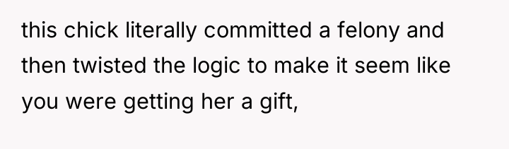 this chick literally committed a felony and then twisted the...