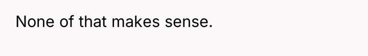 None of that makes sense.