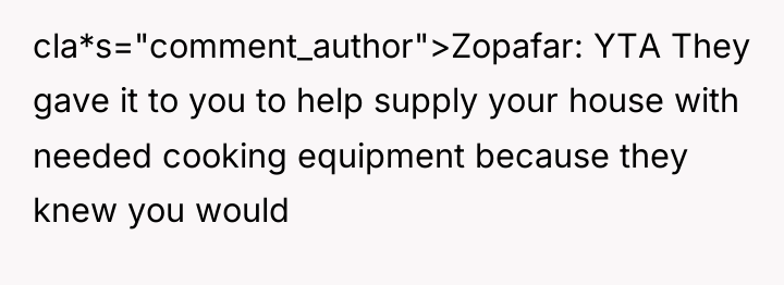 cla*s="comment_author">Zopafar: YTA They gave it to you to help supply...