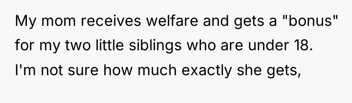 My mom receives welfare and gets a "bonus" for my...