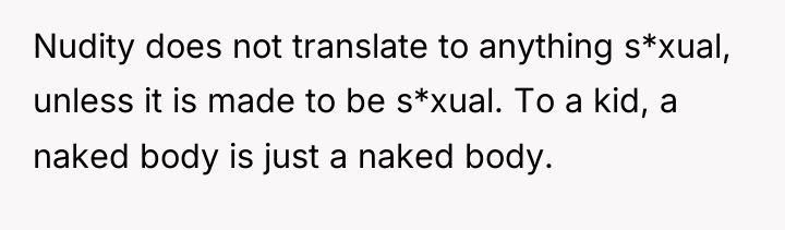 Nudity does not translate to anything s*xual, unless it is...