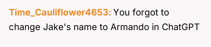 Time_Cauliflower4653 You forgot to change Jake's name to Armando in...
