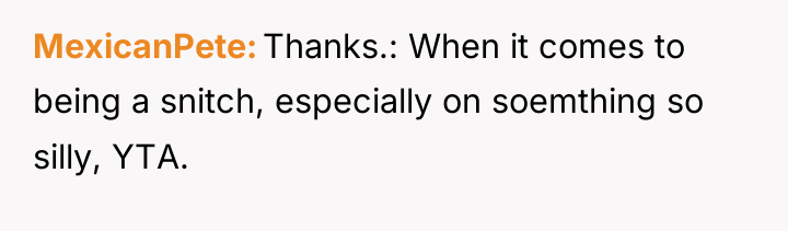 MexicanPete Thanks.: When it comes to being a snitch, especially...