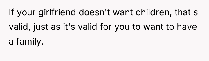 If your girlfriend doesn't want children, that's valid, just as...