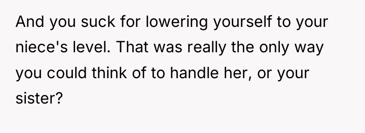 And you suck for lowering yourself to your niece's level....