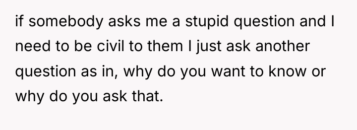 if somebody asks me a stupid question and I need...
