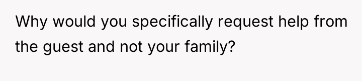 Why would you specifically request help from the guest and...