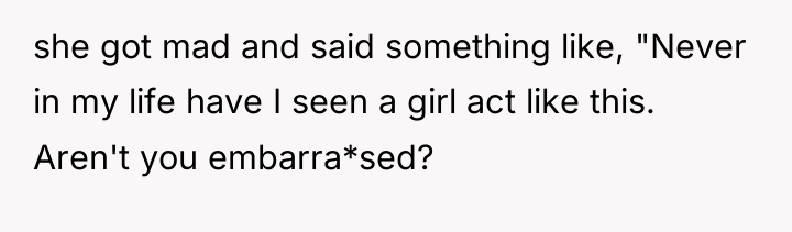 she got mad and said something like, "Never in my...