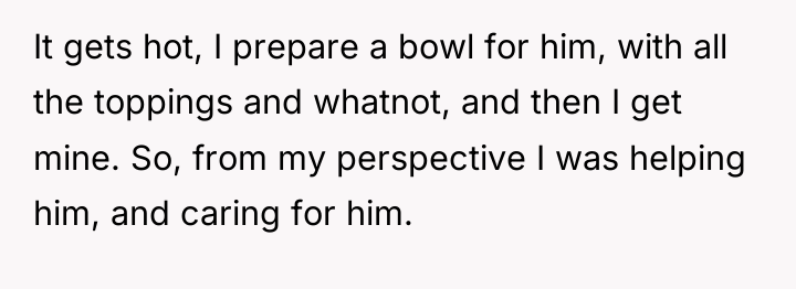 It gets hot, I prepare a bowl for him, with...