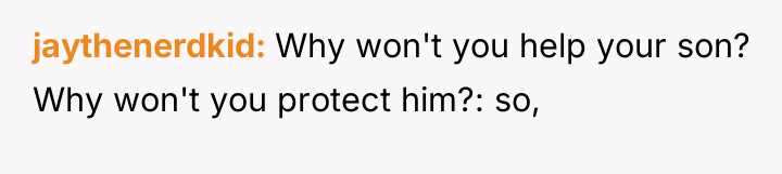 jaythenerdkid Why won't you help your son? Why won't you...