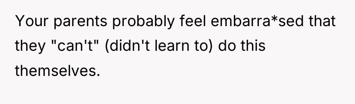 Your parents probably feel embarra*sed that they "can't" (didn't learn...