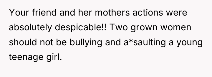 Your friend and her mothers actions were absolutely despicable!! Two...