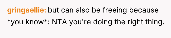 gringaellie but can also be freeing because *you know*: NTA...