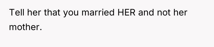 Tell her that you married HER and not her mother.