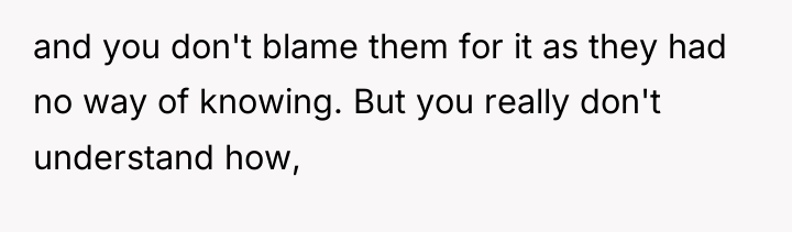 and you don't blame them for it as they had...