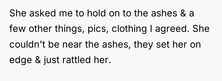 She asked me to hold on to the ashes &...
