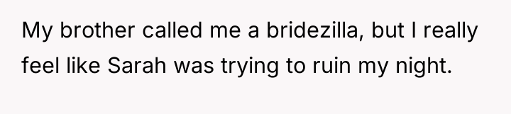 My brother called me a bridezilla, but I really feel...