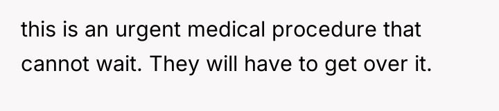 this is an urgent medical procedure that cannot wait. They...