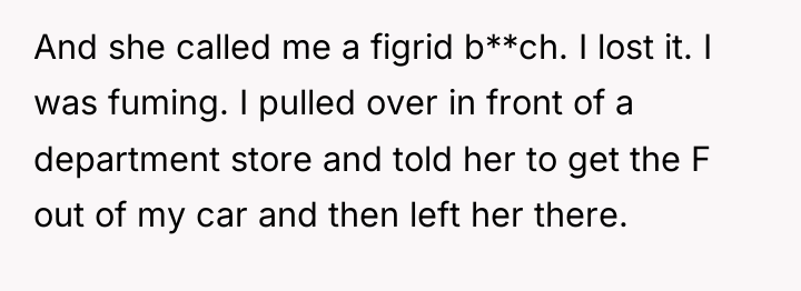 And she called me a figrid b**ch. I lost it....