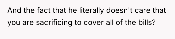 And the fact that he literally doesn't care that you...